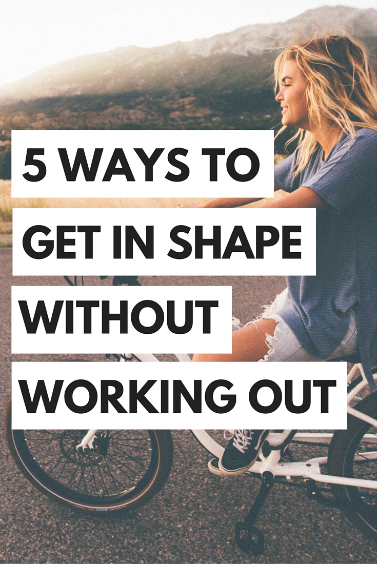 It's possible to stay in shape without stepping a foot into the gym. Here are 5 ways to get in shape without working out!